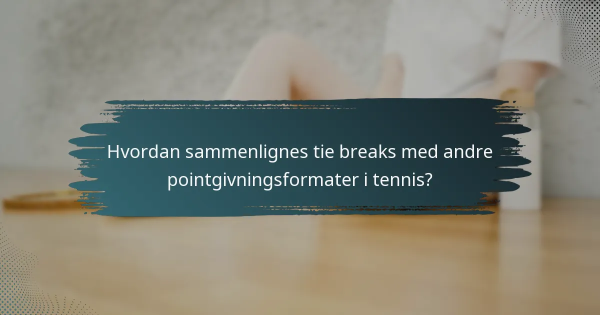 Hvordan sammenlignes tie breaks med andre pointgivningsformater i tennis?