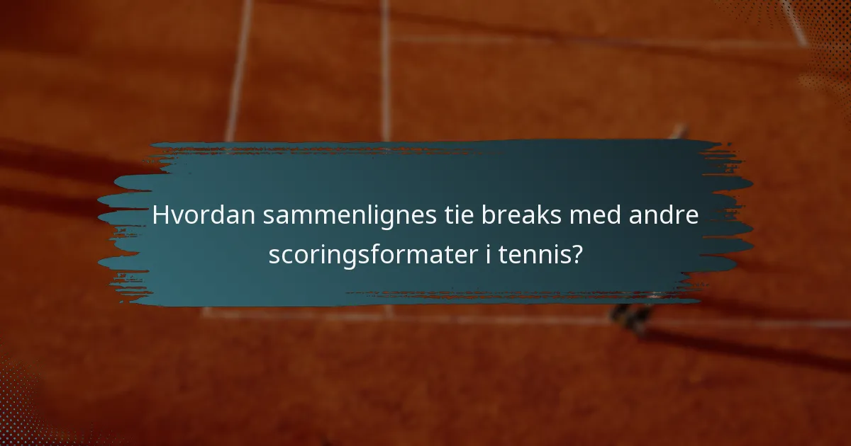 Hvordan sammenlignes tie breaks med andre scoringsformater i tennis?