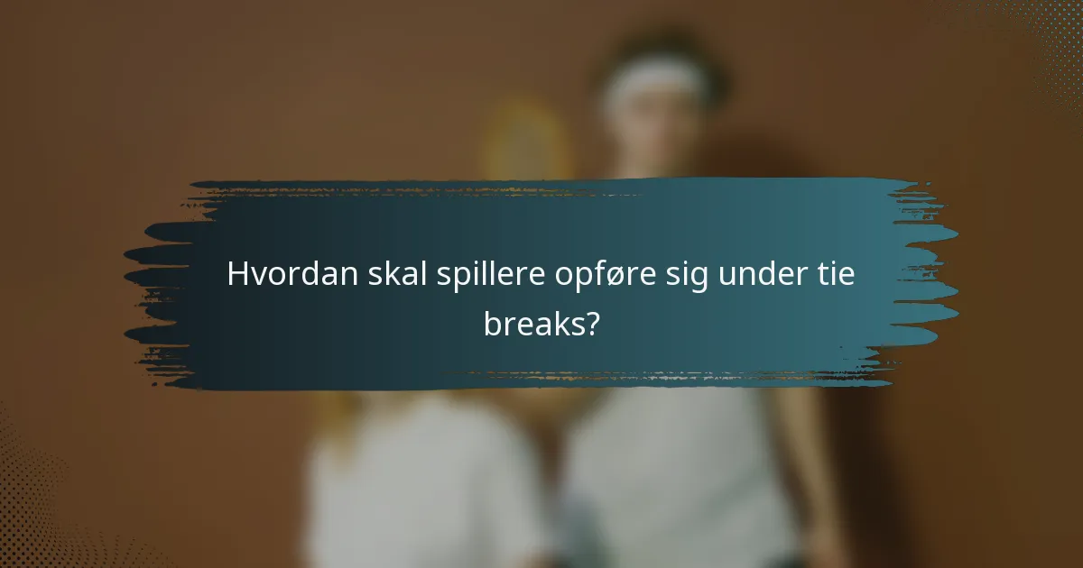 Hvordan skal spillere opføre sig under tie breaks?