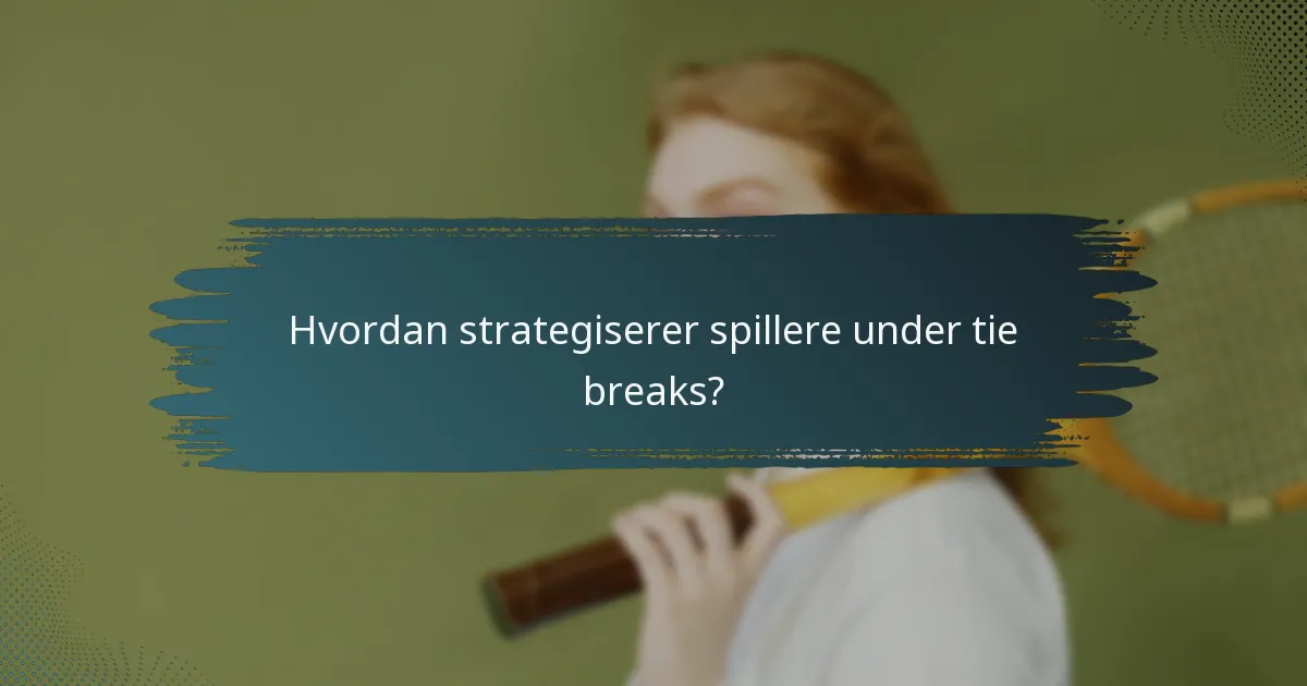 Hvordan strategiserer spillere under tie breaks?