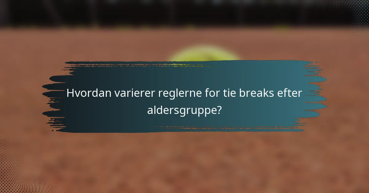 Hvordan varierer reglerne for tie breaks efter aldersgruppe?
