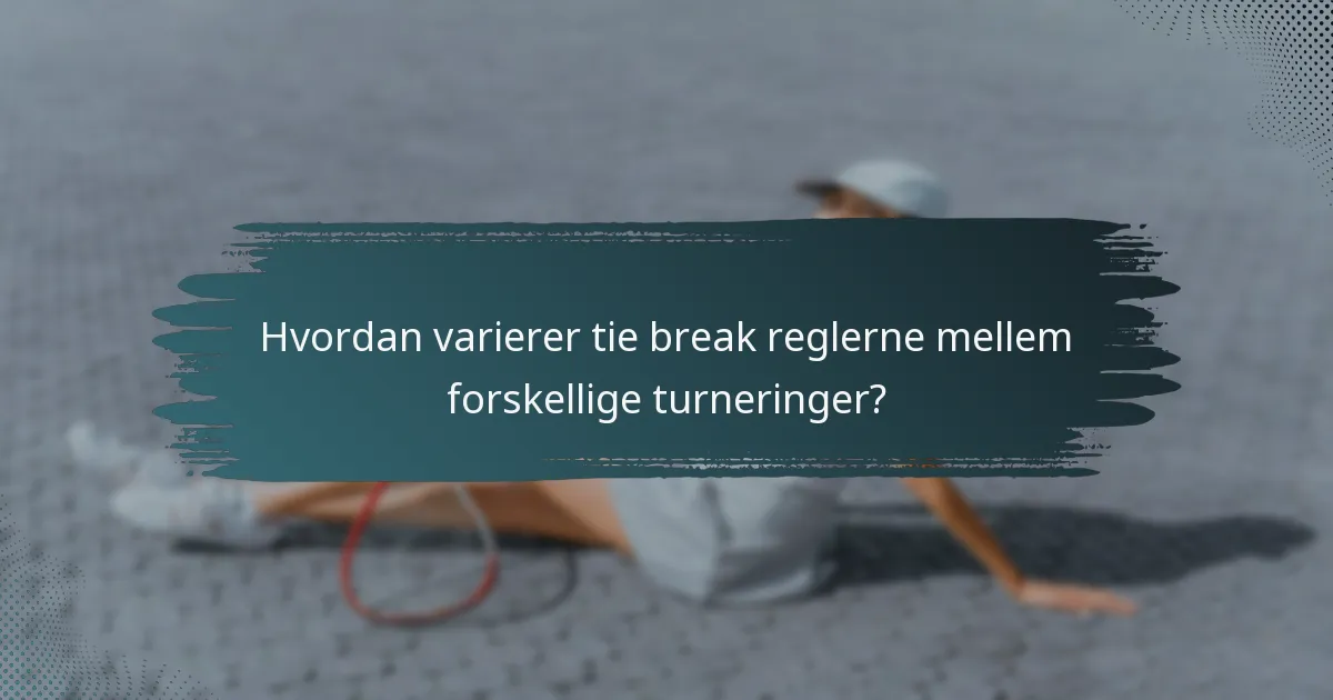 Hvordan varierer tie break reglerne mellem forskellige turneringer?