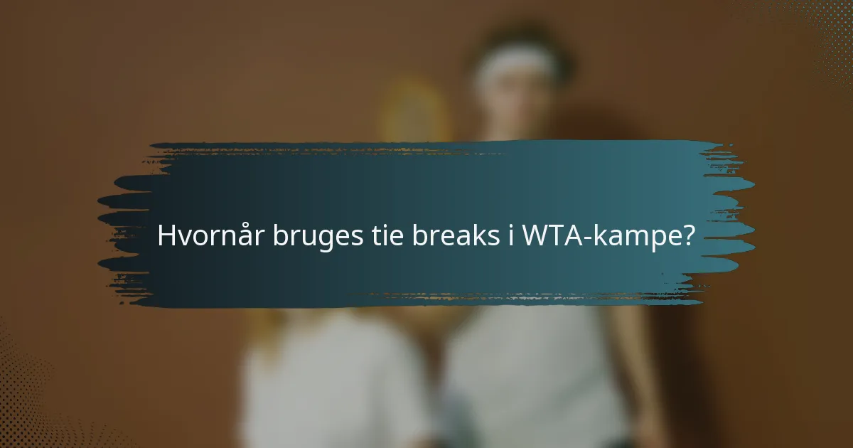 Hvornår bruges tie breaks i WTA-kampe?