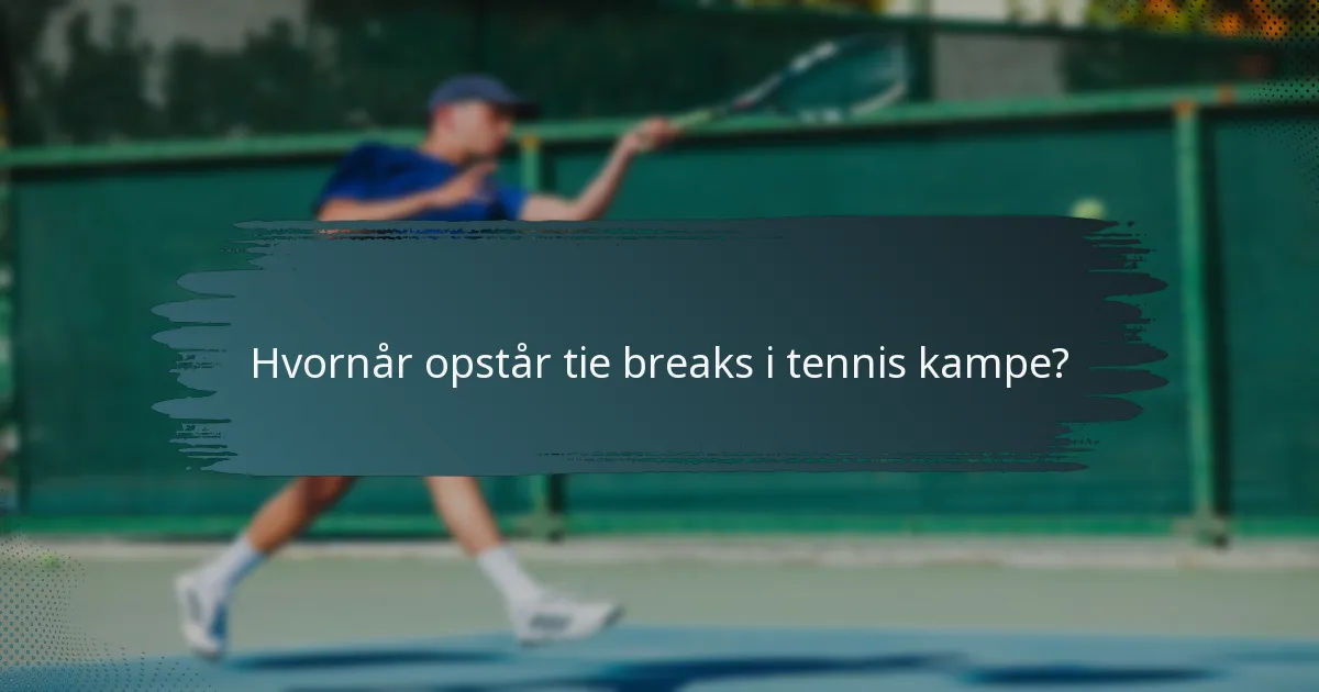 Hvornår opstår tie breaks i tennis kampe?